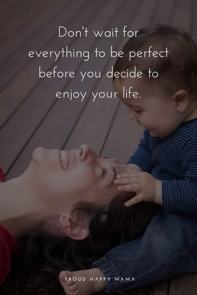 Find Joy In Motherhood | Don't Wait For Everything To Be Perfect Before You Enjoy Life - Proud Happy Mama Quote
