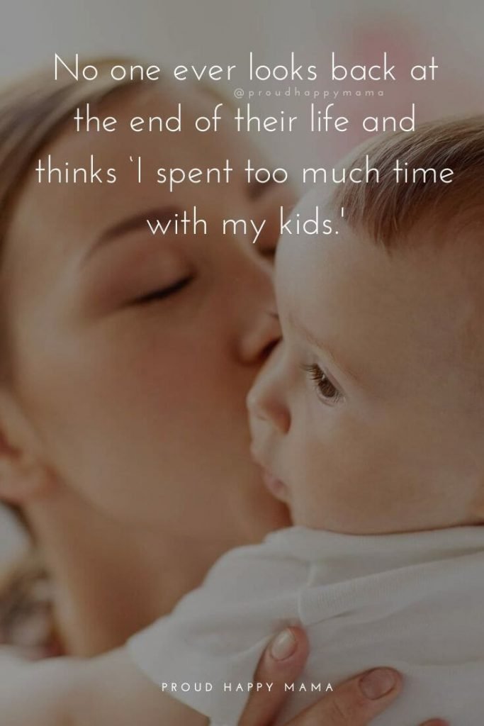 Mom And Kids Quotes | No one ever looks back at the end of their life and thinks ‘I spent too much time with my kids.'
