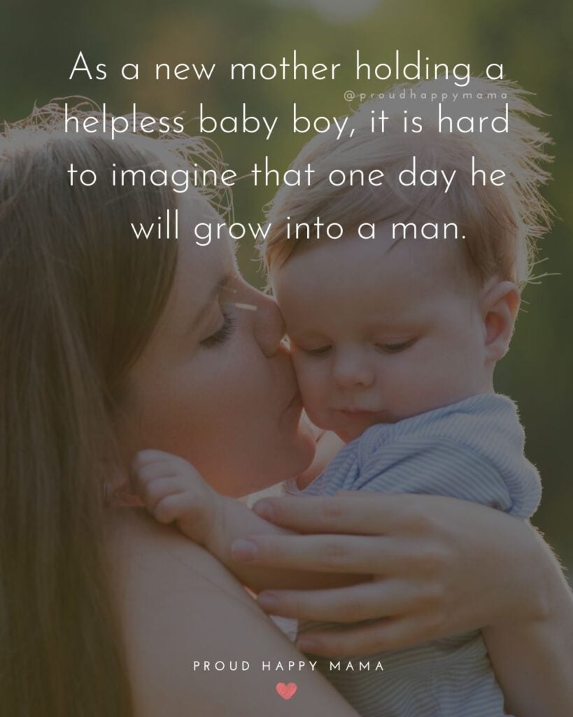 Mother Son Quotes - As a new mother holding a helpless baby boy, it is hard to imagine that one day he will grow into a man.