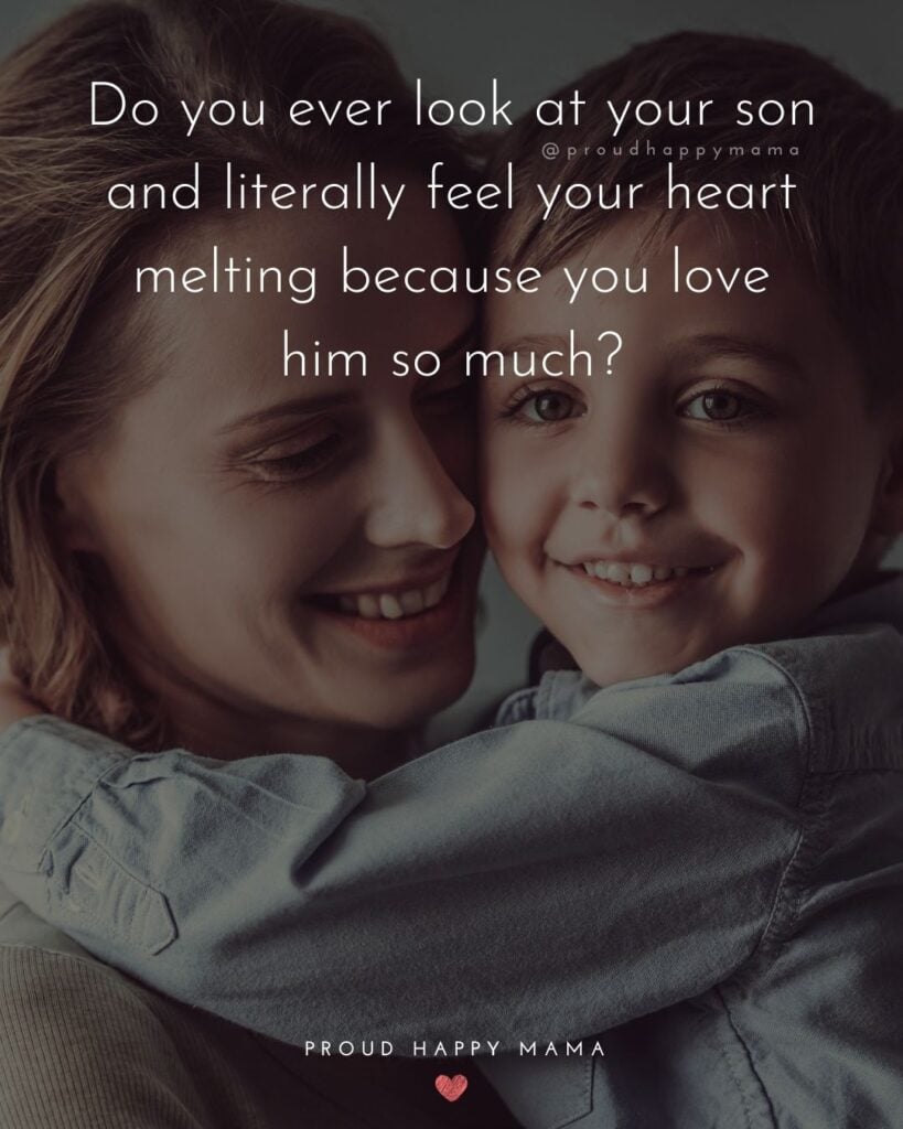 Mother Son Quotes - Do you ever look at your son and literally feel your heart melting because you love him so much?