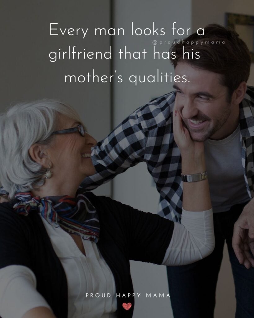 Mother Son Quotes - Every man looks for a girlfriend that has his mother’s qualities.