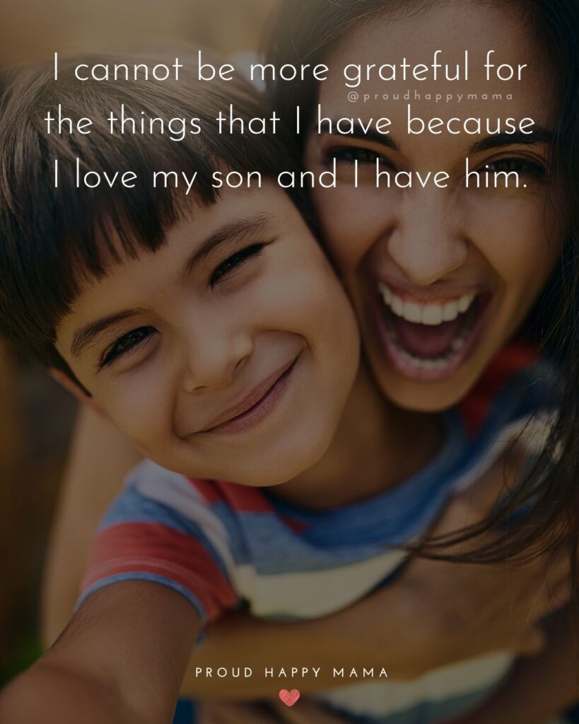 Mother Son Quotes - I cannot be more grateful for the things that I have because I love my son and I have him.