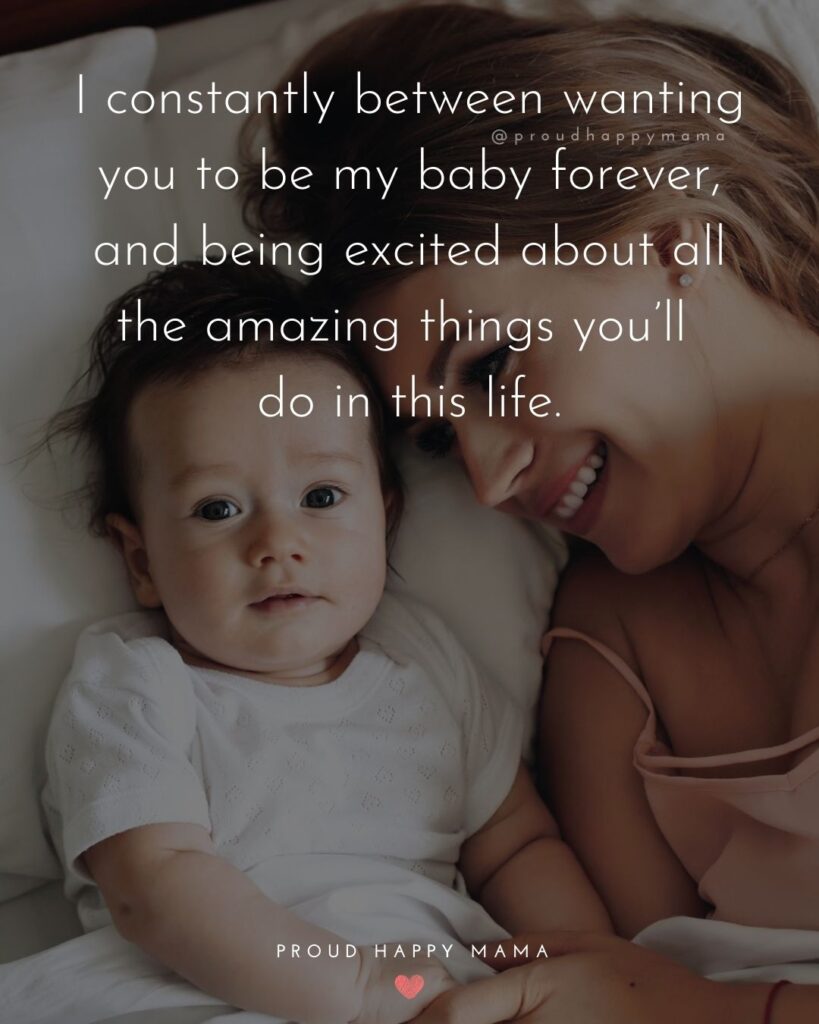 Mother Son Quotes - I constantly between wanting you to be my baby forever, and being excited about all the amazing things you’ll do in this life.
