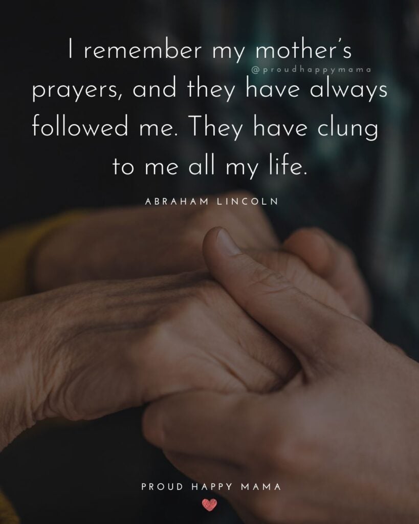 Mother Son Quotes - I remember my mother’s prayers, and they have always followed me. They have clung to me all my life. – Abraham Lincoln