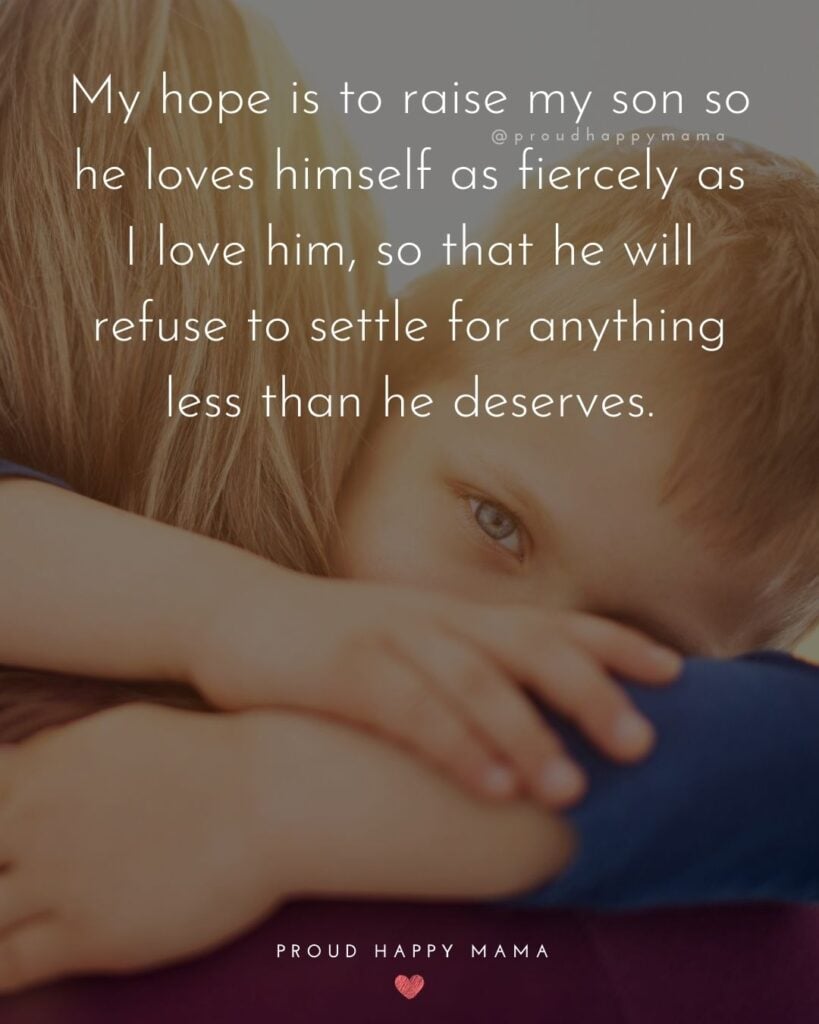 Mother Son Quotes - My hope is to raise my son so he loves himself as fiercely as I love him, so that he will refuse to settle for anything less than he deserves.