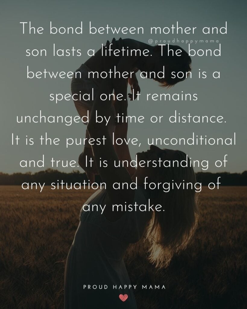Mother Son Quotes - The bond between mother and son lasts a lifetime. The bond between mother and son is a special one. It remains unchanged by time or distance. It is the purest love, unconditional and true. It is understanding of any situation and forgiving of any mistake.