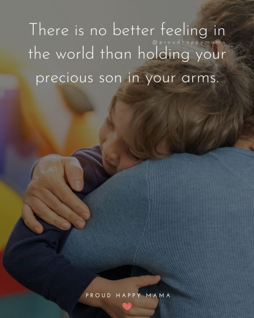 Mother Son Quotes - There is no better feeling in the world than holding your precious son in your arms.