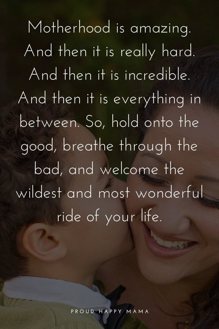 Motivational Quotes For Mothers | Motherhood is amazing. And then it is really hard. And then it is incredible. And then it is everything in between. So, hold onto the good, breathe through the bad, and welcome the wildest and most wonderful ride of your life.