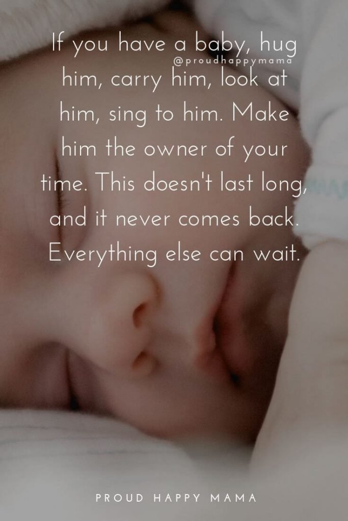 Mother Son Quotes | If you have a baby, hug him, carry him, look at him, sing to him. Make him the owner of your time. This doesn't last long, and it never comes back. Everything else can wait.
