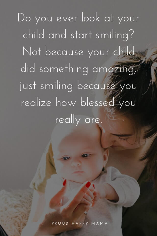 Love Being A Mom Quotes | Do you ever look at your child and start smiling? Not because your child did something amazing, just smiling because you realize how blessed you really are.