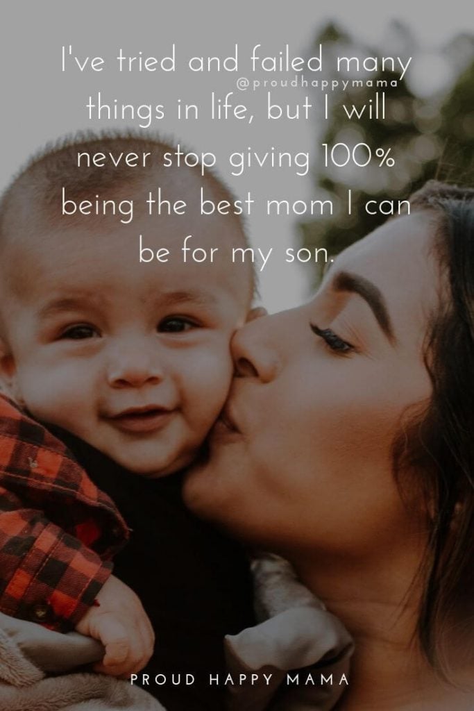 Mother Son Quotes | I've tried and failed at many things, but I will never stop giving 100% being the best mom I can be for my son.