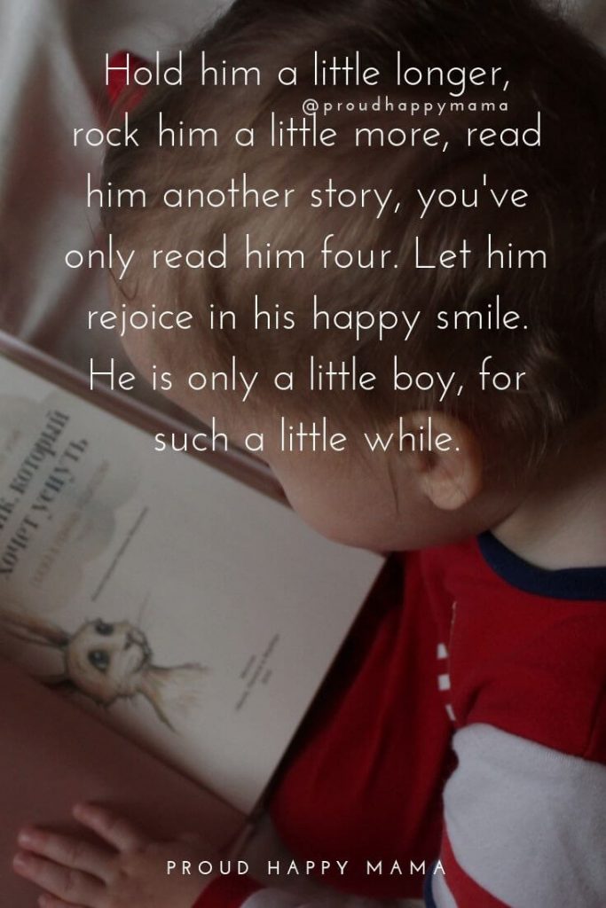 Mother Son Quotes | Hold him a little longer, rock him a little more, read him another story, you've only read him four. Let him rejoice in his happy smile. He is only a little boy, for such a little boy.