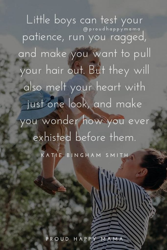 Mother Son Quotes | Little boys can test your patience, run you ragged, and make you want to pull your hair out. But they will also melt your heart with just one look, and make you wonder how you ever exhisted before them.