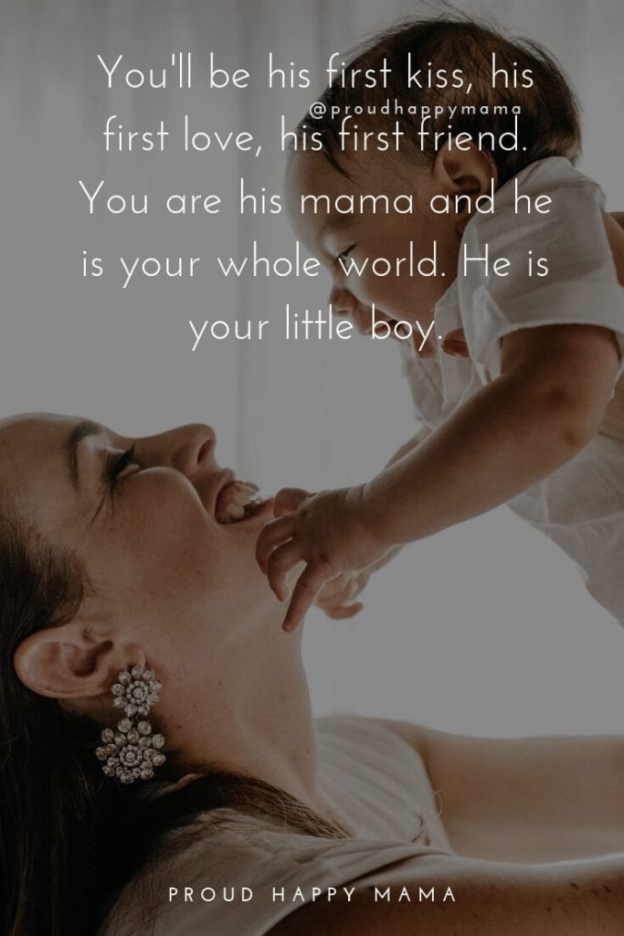 Mother Son Quotes | You'll be his first kiss, his first love, his first friend. You are his mama and he is your whole world. He is your little boy.