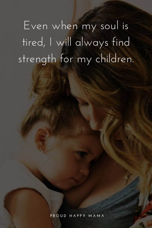 Quotes For Mum | Even when my soul is tired, I will always find strength for my children.