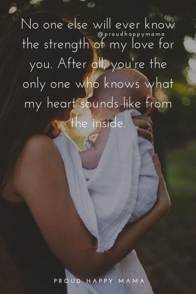 Mother Son Quotes | No one will ever know the strength of my love for you. After all you are the only one who knows what my heart sounds like from the inside.