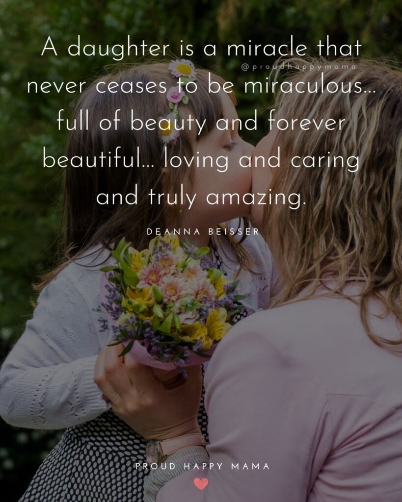 Mother Daughter Quotes - A daughter is a miracle that never ceases to be miraculous… full of beauty and forever beautiful… loving and
