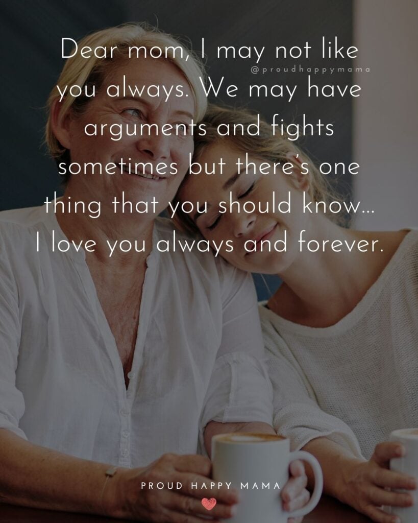 Mother Daughter Quotes - Dear mom, I may not like you always. We may have arguments and fights sometimes but there’s one thing that Mother Daughter Quotes - Dear mom, I may not like you always. We may have arguments and fights sometimes but there’s one thing that