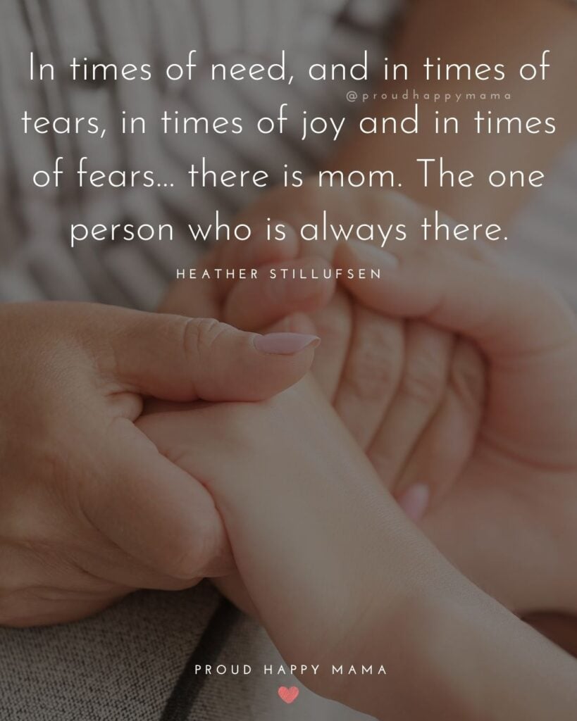 Mother Daughter Quotes - In times of need, and in times of tears, in times of joy and in times of fears… there is mom. The one person who