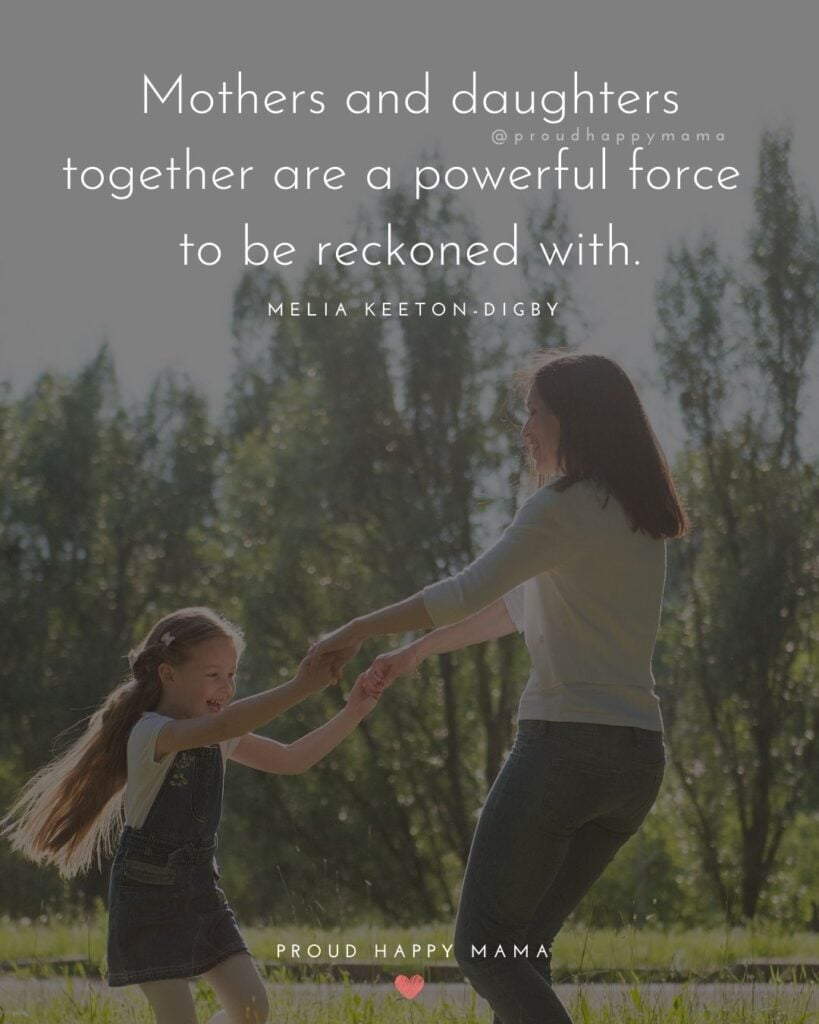Mother Daughter Quotes - Mothers and daughters together are a powerful force to be reckoned with.’ – Melia Keeton-Digby