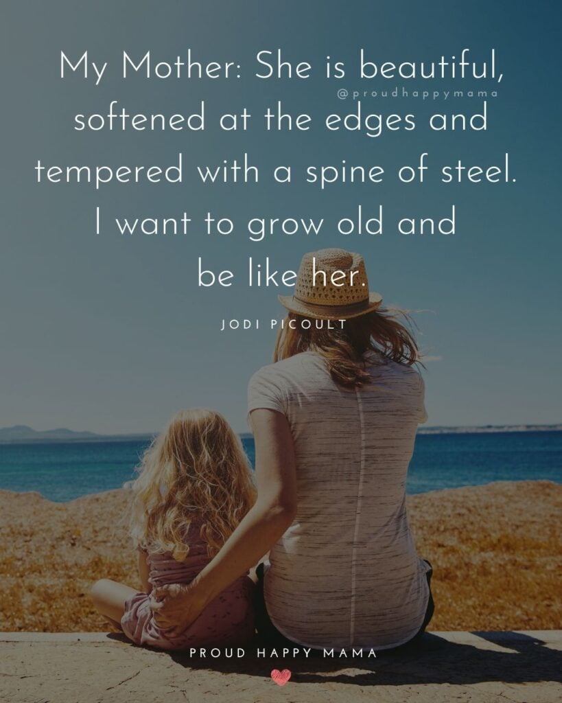 Mother Daughter Quotes - My Mother: She is beautiful, softened at the edges and tempered with a spine of steel. I want to grow old and