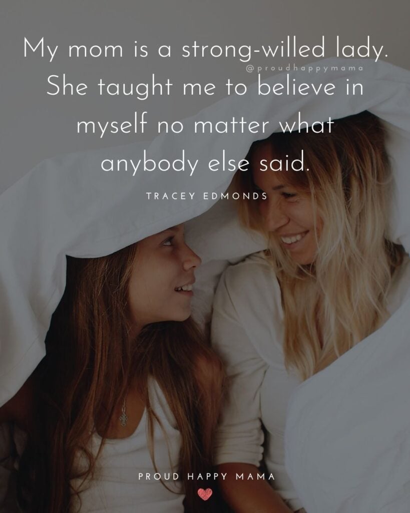 Mother Daughter Quotes - My mom is a strong-willed lady. She taught me to believe in myself no matter what anybody else said.’ –