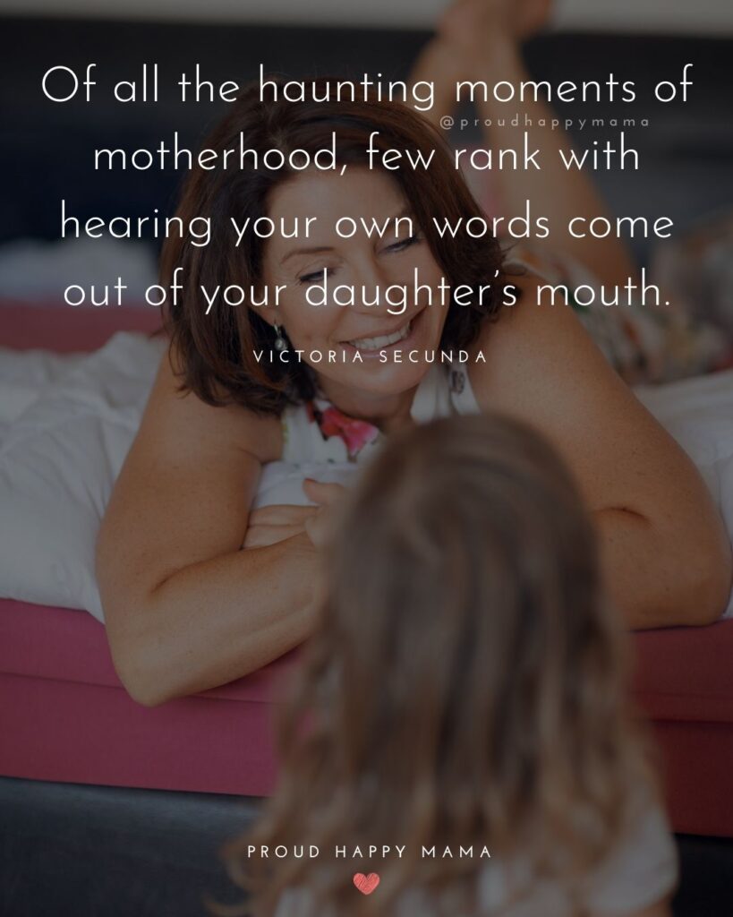 Mother Daughter Quotes - Of all the haunting moments of motherhood, few rank with hearing your own words come out of your