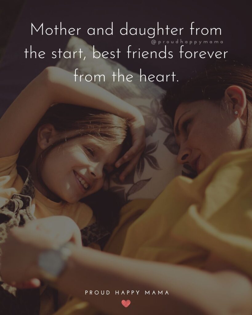 Mother Daughter Quotes – Mother and daughter from the start, best friends forever from the heart.