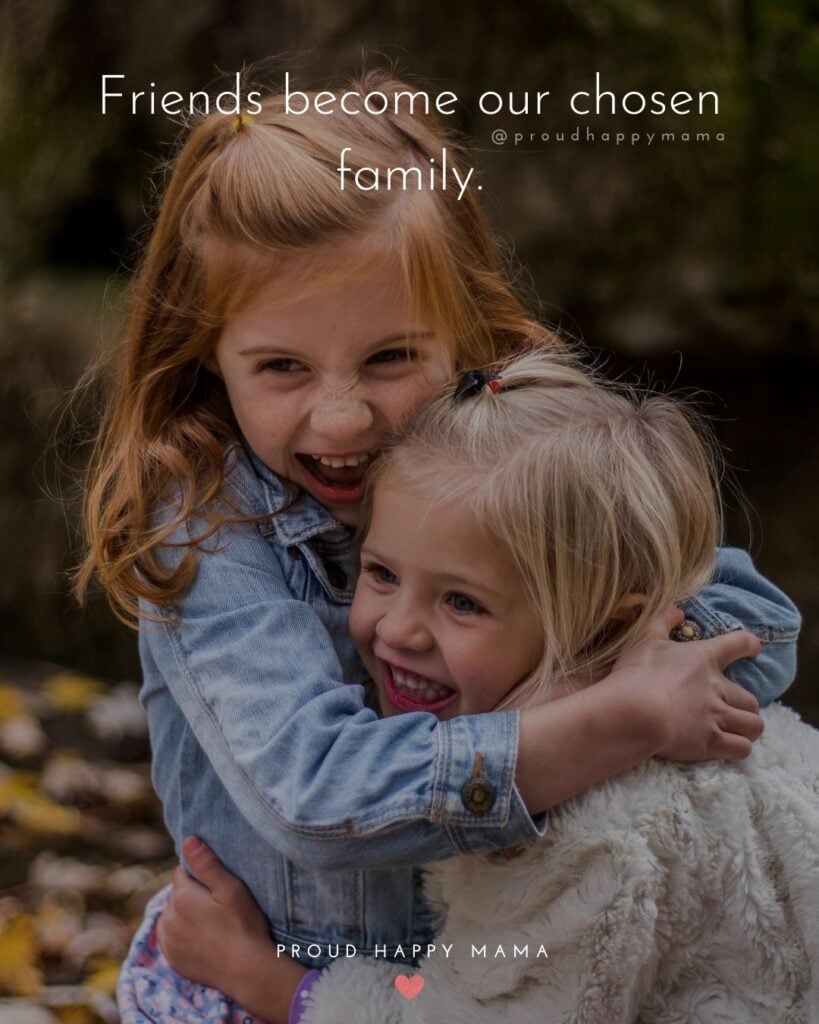 Quotes On Love For Family | Friends become our chosen family.
