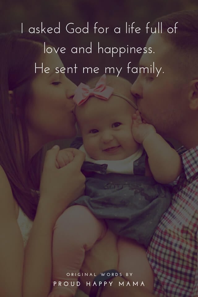 Mother Daughter Quotes | I asked God for a life full of love and happiness. He sent me my family.