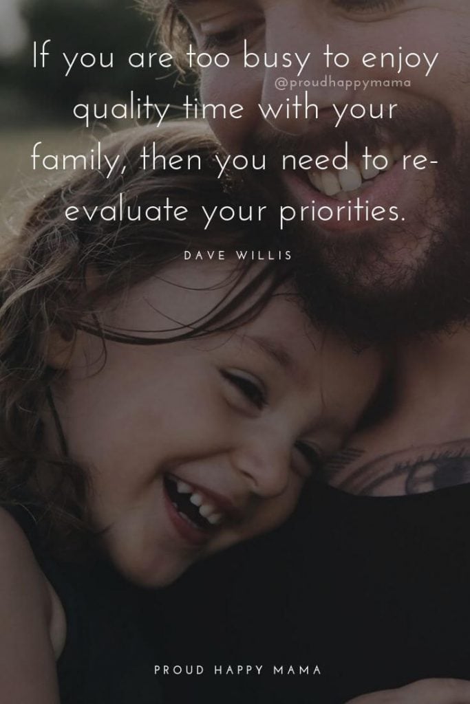 Family Bonding Time Quotes | 6.	If you are too busy to enjoy quality time with your family, then you need to re-evaluate your priorities. – Dave Willis
