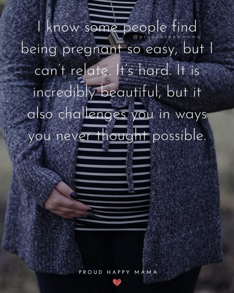 Expecting Mother Quotes - I know some people find being pregnant so easy, but I can’t relate. It’s hard. It is incredibly beautiful, but it also challenges you in ways you never thought possible.