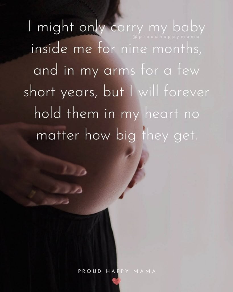 Happy Pregnancy Quotes - I might only carry my baby inside me for nine months, and in my arms for a few short years, but I will forever hold them in my heart no matter how big they get.