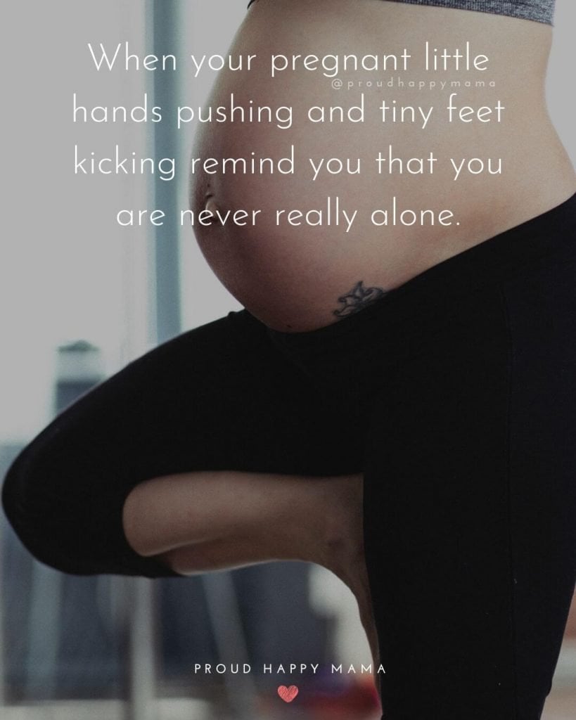 Having A Baby Girl Quotes - When your pregnant little hands pushing and tiny feet kicking remind you that you are never really alone.
