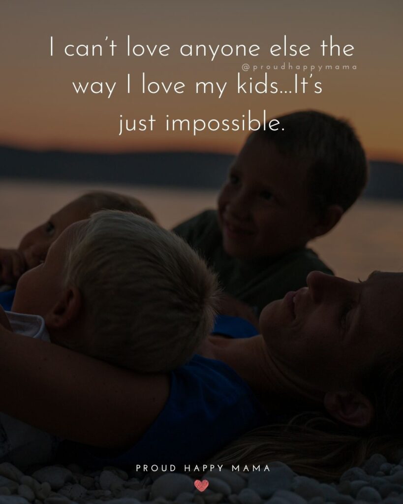 I Love My Kids Quotes - I can’t love anyone else the way I love my kids…It’s just impossible.’