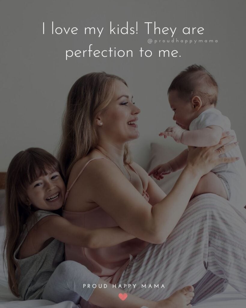 I Love My Kids Quotes - I love my kids! They are perfection to me.’