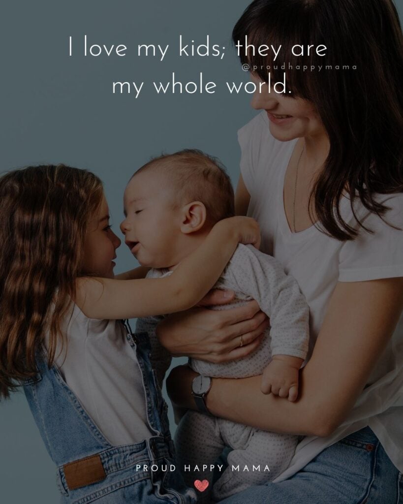 I Love My Kids Quotes - I love my kids; they are my whole world.’