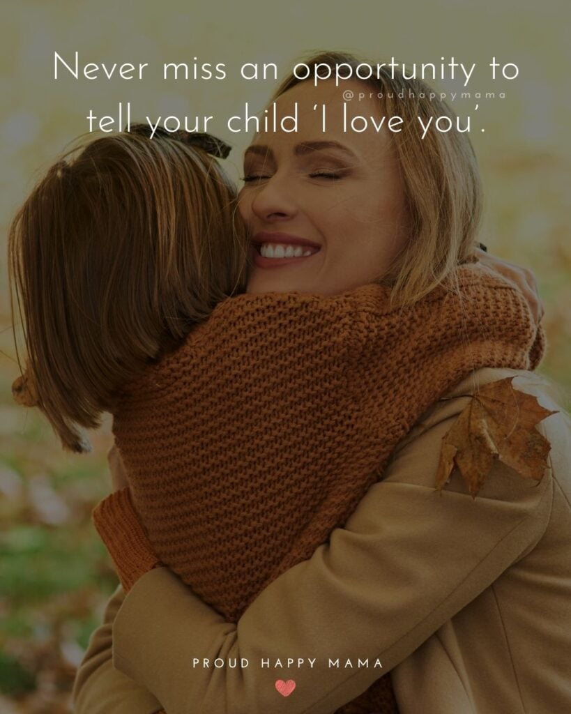 I Love My Kids Quotes - Never miss an opportunity to tell your child ‘I love you’.’