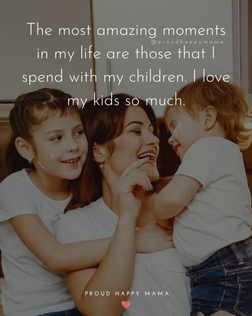 I Love My Kids Quotes - The most amazing moments in my life are those that I spend with my children. I love my kids so much.’