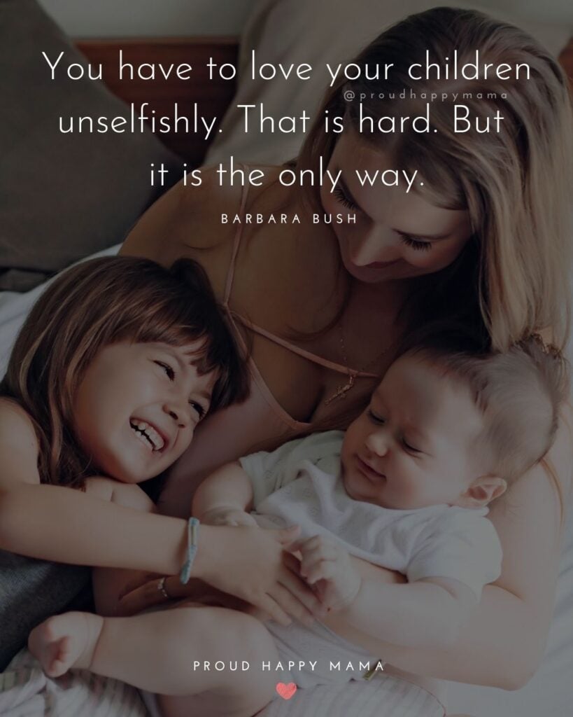 I Love My Kids Quotes - You have to love your children unselfishly. That is hard. But it is the only way.’ – Barbara Bush