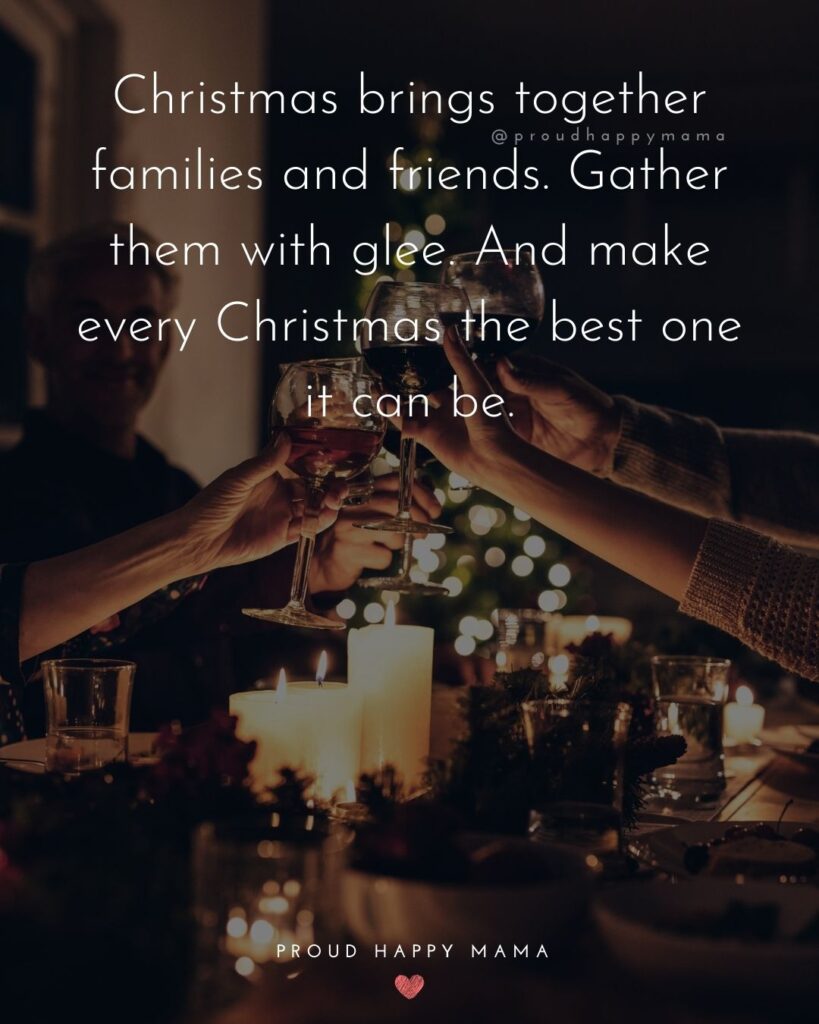 Christmas Family Quotes - Christmas brings together families and friends. Gather them with glee. And make every Christmas the best one it can be.