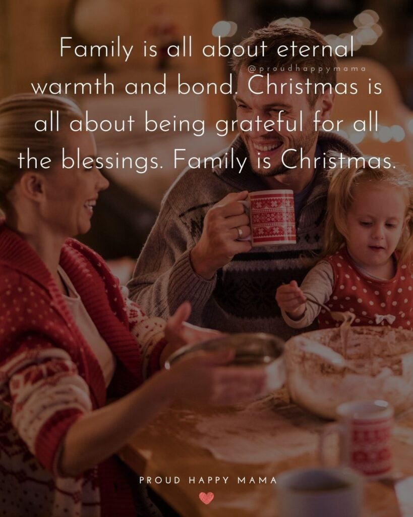 Christmas Family Quotes - Family is all about eternal warmth and bond. Christmas is all about being grateful for all the blessings. Family is Christmas.