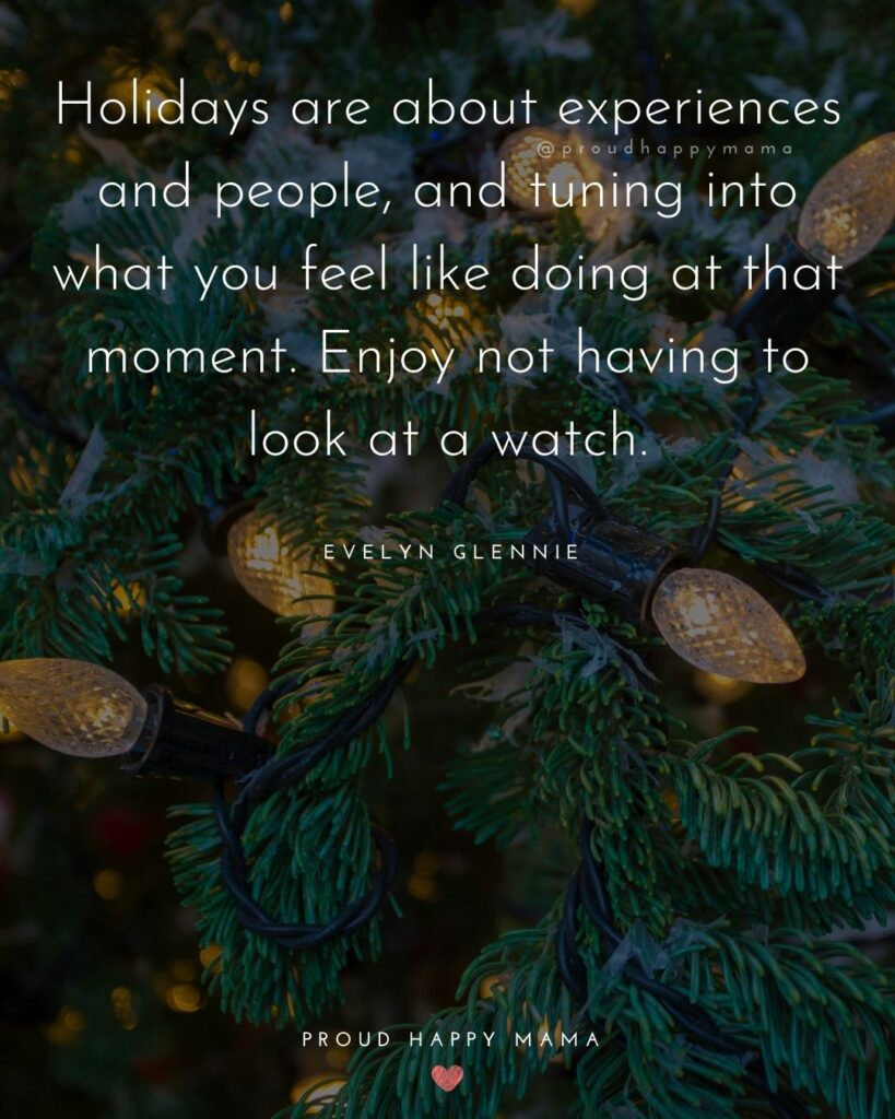 Christmas Family Quotes - Holidays are about experiences and people, and tuning into what you feel like doing at that moment.