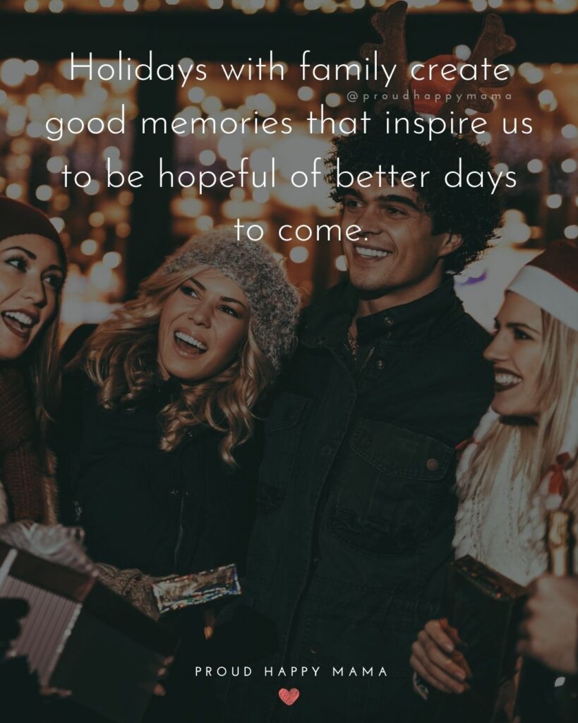 Christmas Family Quotes - Holidays with family create good memories that inspire us to be hopeful of better days to come.