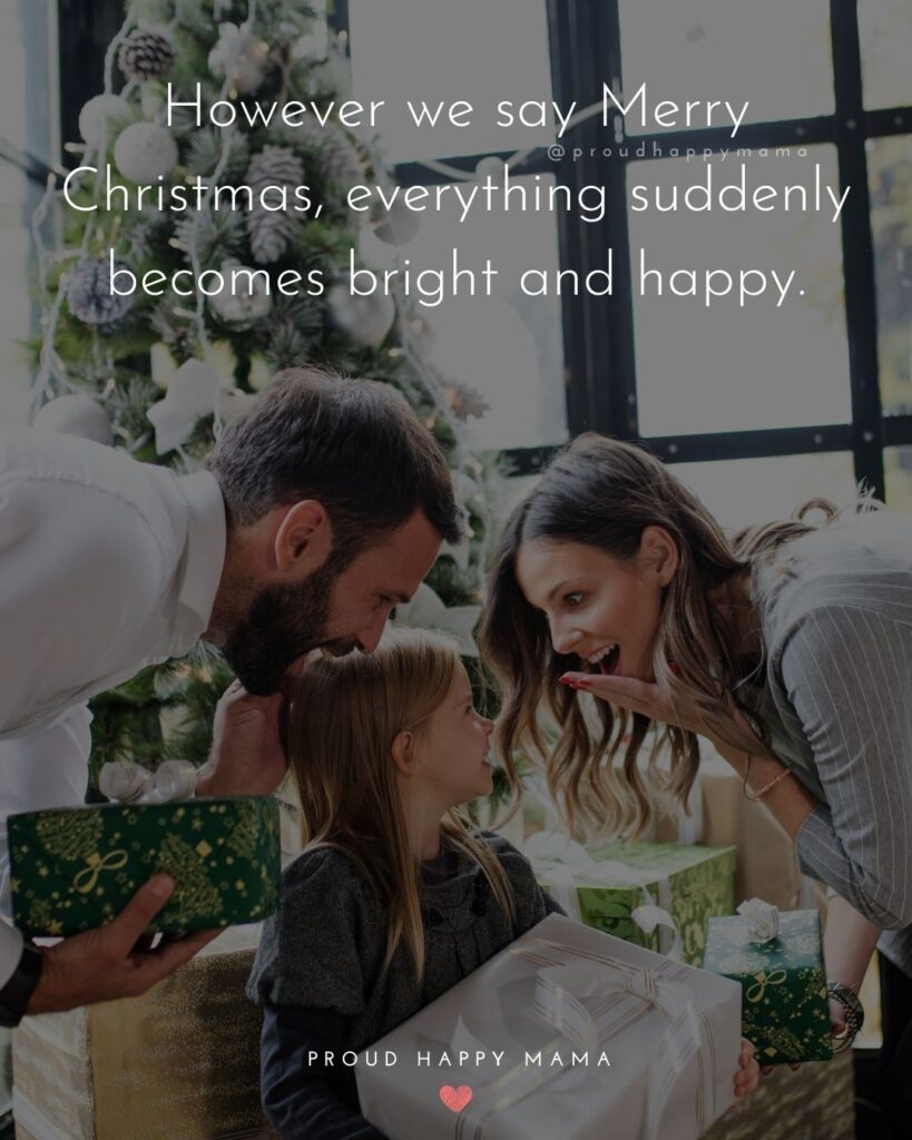 Christmas Family Quotes - However we say Merry Christmas, everything suddenly becomes bright and happy.
