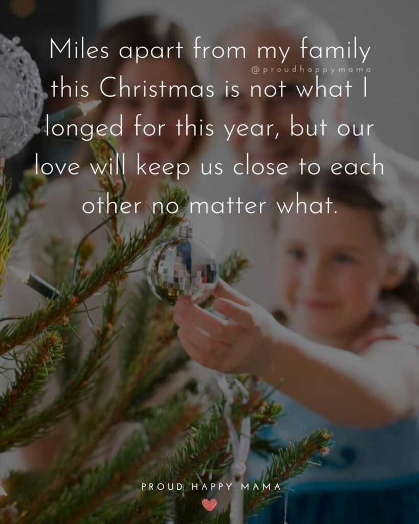 Christmas Family Quotes - Miles apart from my family this Christmas is not what I longed for this year, but our love will keep us close to each other no matter what.