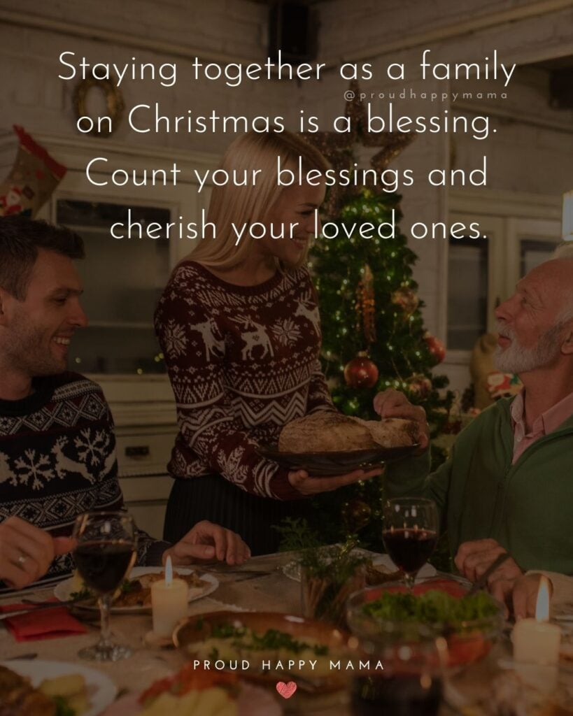 Christmas Family Quotes - Staying together as a family on Christmas is a blessing. Count your blessings and cherish your loved ones.