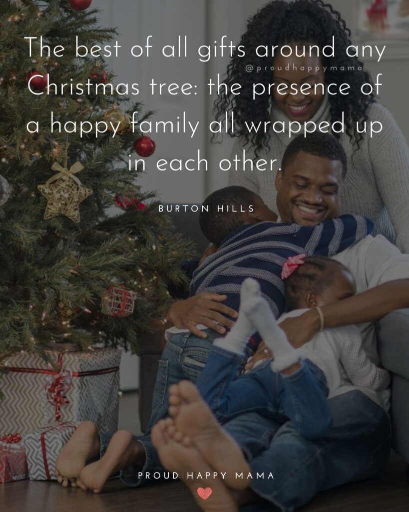 Christmas Family Quotes - The best of all gifts around any Christmas tree: the presence of a happy family all wrapped up in each other
