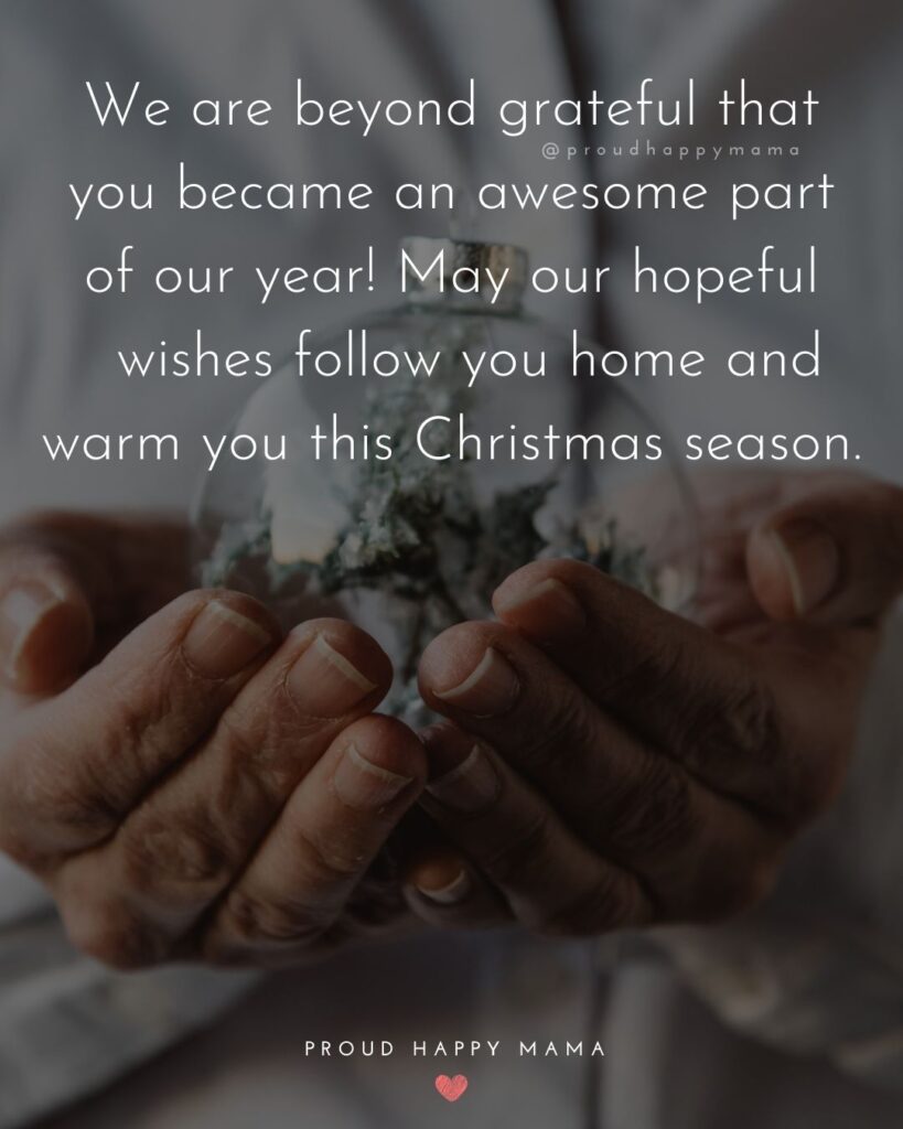Christmas Family Quotes - We are beyond grateful that you became an awesome part of our year! May our hopeful wishes follow you home and warm you this Christmas season.