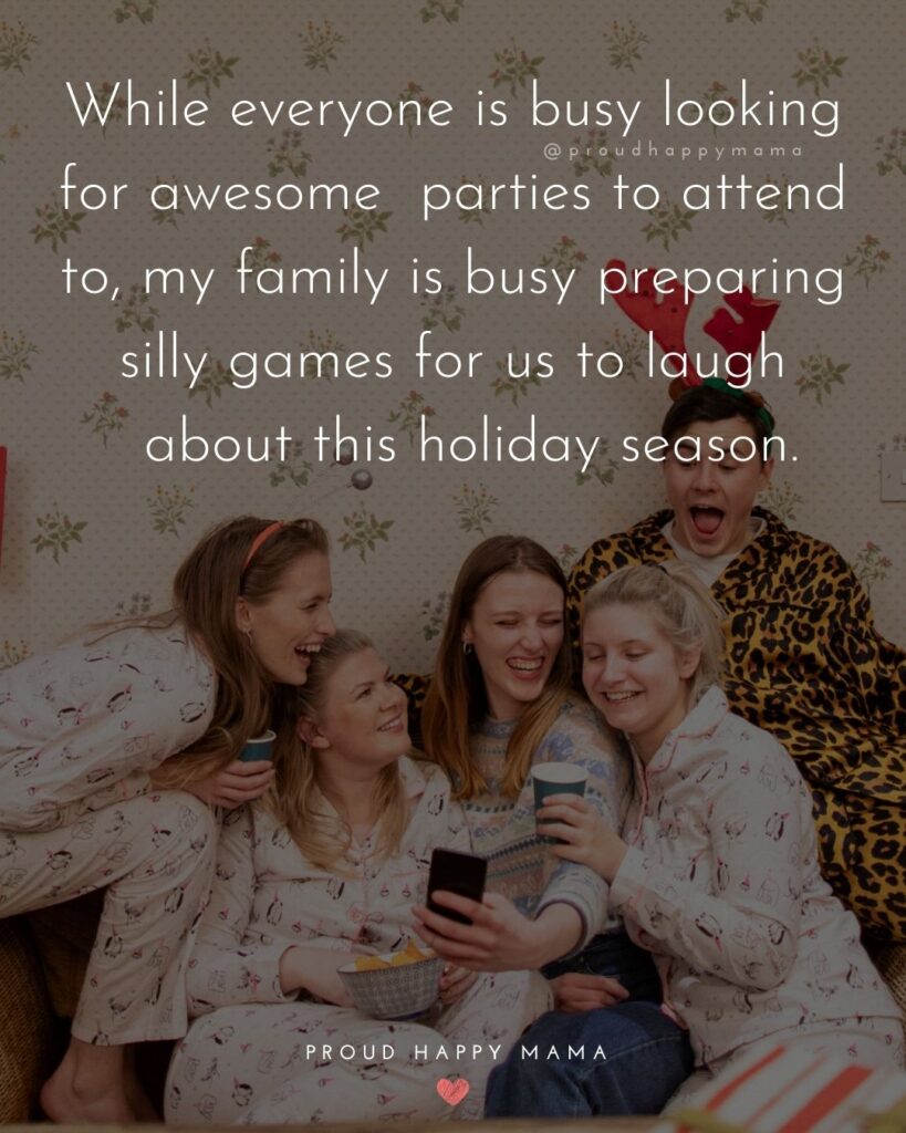 Christmas Family Quotes -  While everyone is busy looking for awesome parties to attend to, my family is busy preparing silly games for us to laugh about this holiday season.